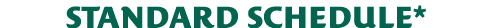 STANDARD Schedule*