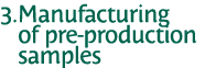 3 Manufacturing of pre-production samples